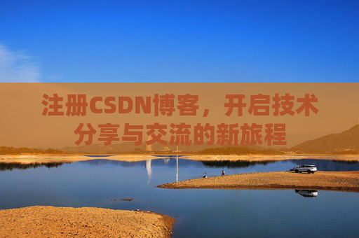注册CSDN博客，开启技术分享与交流的新旅程